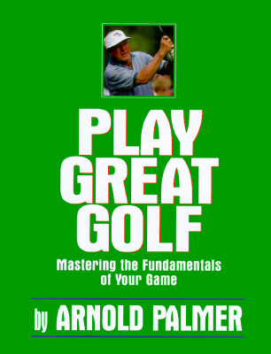 Image for Play Great Golf: Mastering the Fundamentals of Your Game Play Great Golf: Mastering the Fundamentals of Your Game