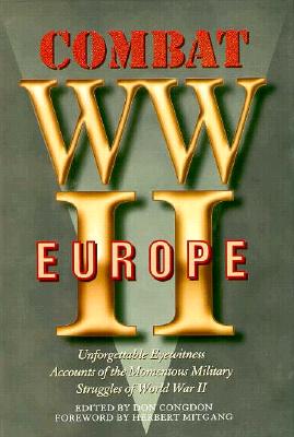 Combat WWII Europe: Unforgettable Eyewitness Accounts of the Momentous Military Struggles of World War II