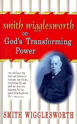 Image for Smith Wigglesworth on God's Transforming Power Smith Wigglesworth on God's Transforming Power