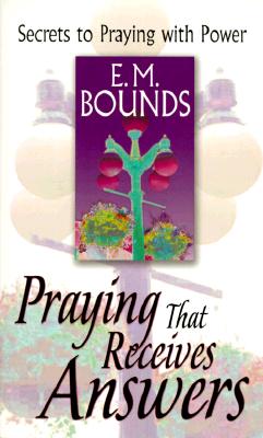 Praying That Receives Answers: Secrets to Praying with Power