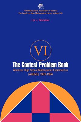 The Contest Problem Book VI. American High School Mathematics Examinations (AHSME) 1989-1994 (The Anneli Lax New Mathematical Liberary, Volume#40)