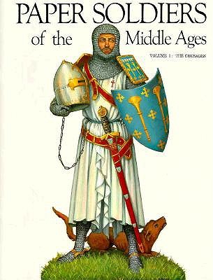 Paper Soldiers of the Middle Ages: Vol 1: The Crusades
