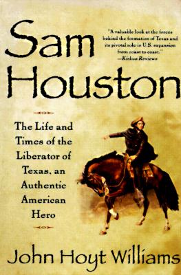 Sam Houston: The Life and Times of the Liberator of Texas, an Authentic American Hero