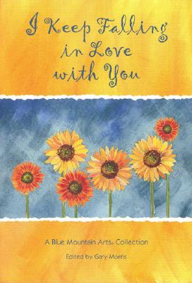 I KEEP FALLING IN LOVE WITH YOU A Collection of Poems. a Blue Mountain Arts Collection