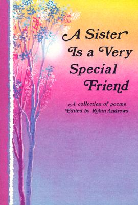A SISTER IS A VERY SPECIAL FRIEND A Collection of Poems