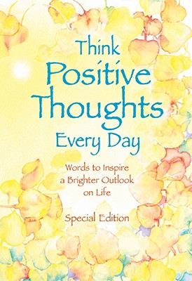 Think Positive Thoughts Everyday: Words to Inspire a Brighter Outlook on Life