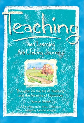Teaching And Learning Are Lifelong Journeys: Thoughts on the Art of Teaching and the Meaning of Education (Blue Mountain Arts Collection)