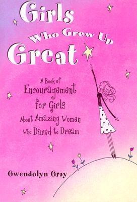Image for Girls Who Grew Up Great: A Book of Encouragement for Girls About Amazing Women Who Dared to Dream