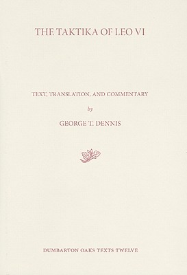 The Taktika of Leo VI Corpus Fontium Historiae Byzantinae, Volumen XLIX: Leonis VI Tactica