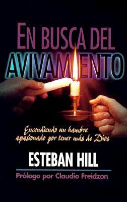 En Busca Del Avivamiento: Encendiendo UN Hambre Apasionado Por Tener Mas De Dios (Spanish Edition)