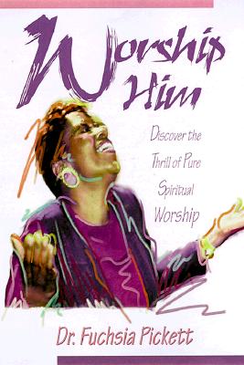 Image for Worship Him: Discover The Joy of Pure Spiritual Worship