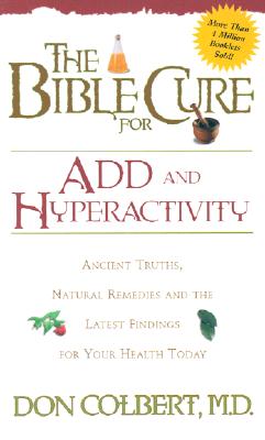 The Bible Cure for ADD and Hyperactivity: Ancient Truths, Natural Remedies and the Latest Findings for Your Health Today (New Bible Cure (Siloam))