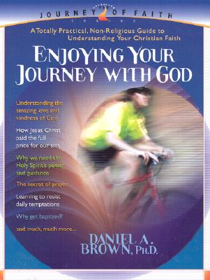 Enjoying Your Journey With God: A Totally Practical, Non-Religious Guide to Understanding Your Christian Faith (Journey of Faith)