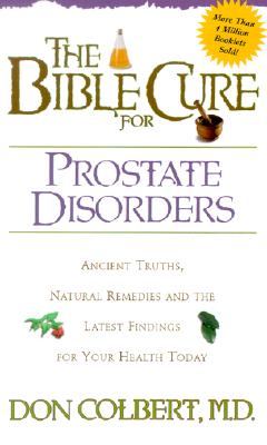 The Bible Cure for Prostate Disorders: Ancient Truths, Natural Remedies and the Latest Findings for Your Health Today