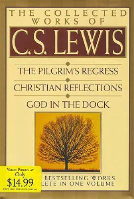 The Collected Works of C.S. Lewis [The Pilgrim's Regress; Christian Reflections; God In The Dock