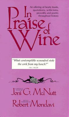In Praise of Wine An Offering of Hearty Toasts, Quotations, Witticisms, Proverbs, and Poetry Throughout History