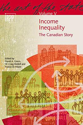 Income Inequality: The Canadian Story (Volume 5) (The Art of the State)