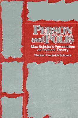 Person and Polis: Max Scheler's Personalism As Political Theory (Political Theory : Contemporary Issues)