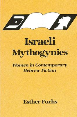 Israeli Mythogynies: Women in Contemporary Hebrew Fiction (Suny Series in Modern Jewish Literature & Culture)