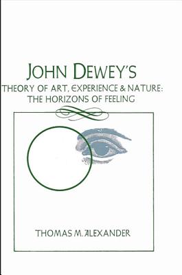 Image for John Dewey's Theory of Art, Experience, and Nature: The Horizons of Feeling (SUNY Series in Philosophy)