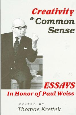 Creativity and Common Sense: Essays in Honor of Paul Weiss (SUNY Series in Philosophy)