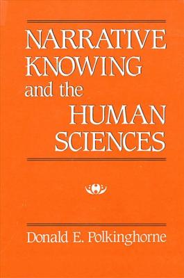 Narrative Knowing and the Human Sciences (Suny Series in Philosophy of the Social Sciences)
