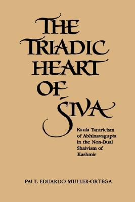 The Triadic Heart of Siva: Kaula Tantricism of Abhinavagupta in the Non-Dual Shaivism of Kashmir (Suny Series, Shaiva Traditions of Kashmir) (SUNY series in the Shaiva Traditions of Kashmir)