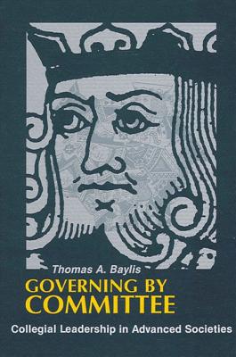 Governing By Committee: Collegial Leadership in Advanced Societies (SUNY series in Leadership Studies)