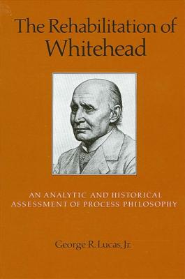 The Rehabilitation of Whitehead: An Analytic and Historical Assessment of Process Philosophy (SUNY Series in Philosophy)