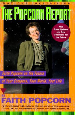 The Popcorn Report: Faith Popcorn on the Future of Your Company, Your World, Your Life