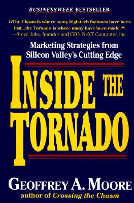 INSIDE THE TORNADO: MARKETING STRATEGIES FROM SILICON VALLEY'S CUTTING EDGE