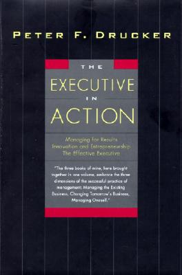 Image for The Executive in Action : Managing for Results, Innovation and Entrepreneurship, the Effective Executive