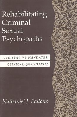 Image for Rehabilitating Criminal Sexual Psychopaths: Legislative Mandates, Clinical Quandaries Rehabilitating Criminal Sexual Psychopaths: Legislative Mandates, Clinical Quandaries