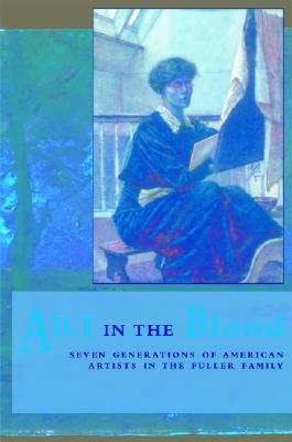 Art in the Blood: Seven Generations of American Artists in the Fuller Family