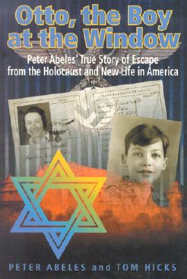 Otto, the Boy at the Window : Peter Otto Abeles True Story of Escape from the Holocaust and New Life in America