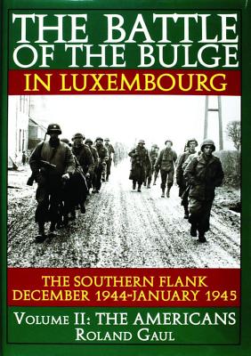 The Battle of the Bulge in Luxembourg: The Southern Flank - Dec. 1944 - Jan. 1945 Vol.II The Americans (The Americans , Vol 2)