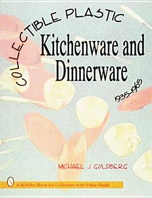 Collectible Plastic Kitchenware and Dinnerware, 1935-1965 (Schiffer Book for Collectors With Value Guide)