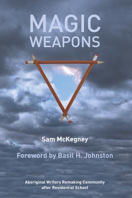 Magic Weapons: Aboriginal Writers Remaking Community after Residential School