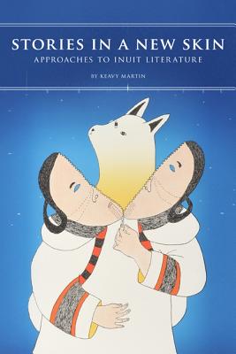 Stories in a New Skin: Approaches to Inuit Literature (Contemporary Studies on the North)