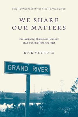 Image for We Share Our Matters: Two Centuries of Writing and Resistance at Six Nations of the Grand River