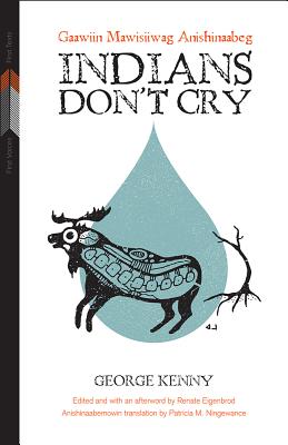 Indians Don't Cry: Gaawiin Mawisiiwag Anishinaabeg (First Voices, First Texts, 2)