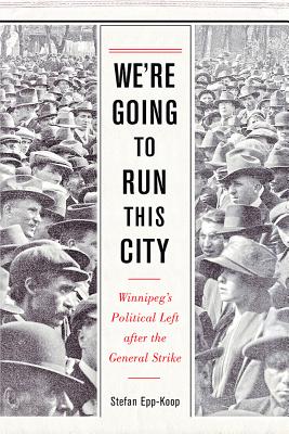 Were Going to Run This City: Winnipeg's Political Left after the General Strike