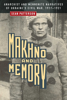 Makhno and Memory: Anarchist and Mennonite Narratives of Ukraine's Civil War, 19171921
