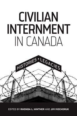 Civilian Internment in Canada: Histories and Legacies (Human Rights and Social Justice Series, 2)