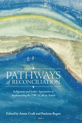 Pathways of Reconciliation: Indigenous and Settler Approaches to Implementing the TRC's Calls to Action (Perceptions on Truth and Reconciliation, 2)