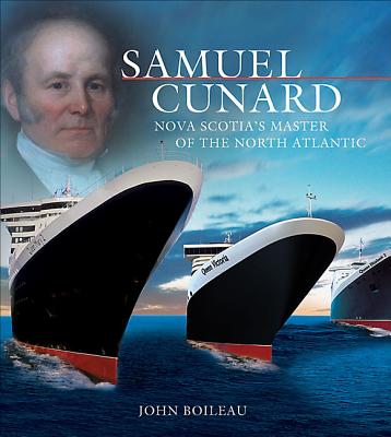 Samuel Cunard : Nova Scotia's Master of the North Atlantic. First Edition