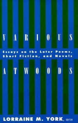 Various Atwoods: Essays on the Later Poems, Short Fiction and Novels