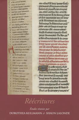 Reecritures: Regards nouveaux sur la reprise et le remaniement de textes,: dans la litterature francaise et au-dela, du Moyen Age a la Renaissance (Studies and Texts) (French Edition)