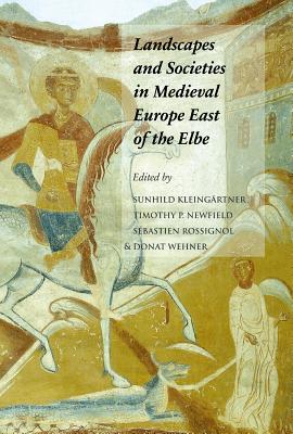 LANDSCAPES AND SOCIETIES IN MEDIEVAL EUROPE EAST OF THE ELBE INTERACTIONS BETWEEN ENVIRONMENTAL SETTINGS AND CULTURAL TRANSFORMATIONS