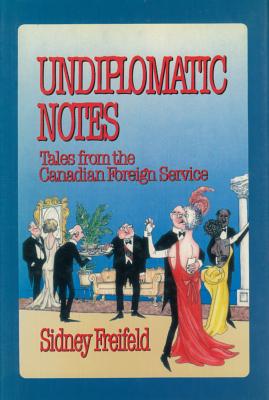 Image for Undiplomatic Notes: Tales from the Canadian Foreign Service